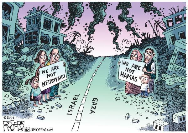 An editorial cartoon by Rob Rogers of TinyView.com that depicts a Jewish and Muslim family on opposite sides of the street. The Jewish family is standing on the side of the street labeled "Israel" and the Muslim family is standing on the side of the street labeled "Gaza." Both sides of the street lie in ruins from explosives. The Jewish family holds a sign that reads "We Are Not Netanyahu" and the Muslim family holds a sign that reads "We Are Not Hamas." The image was published on October 13, 2003 in response to the Israel-Hamas war.